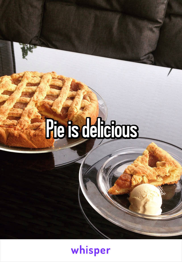 Pie is delicious