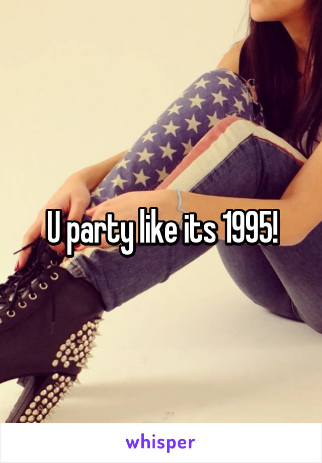 U party like its 1995!