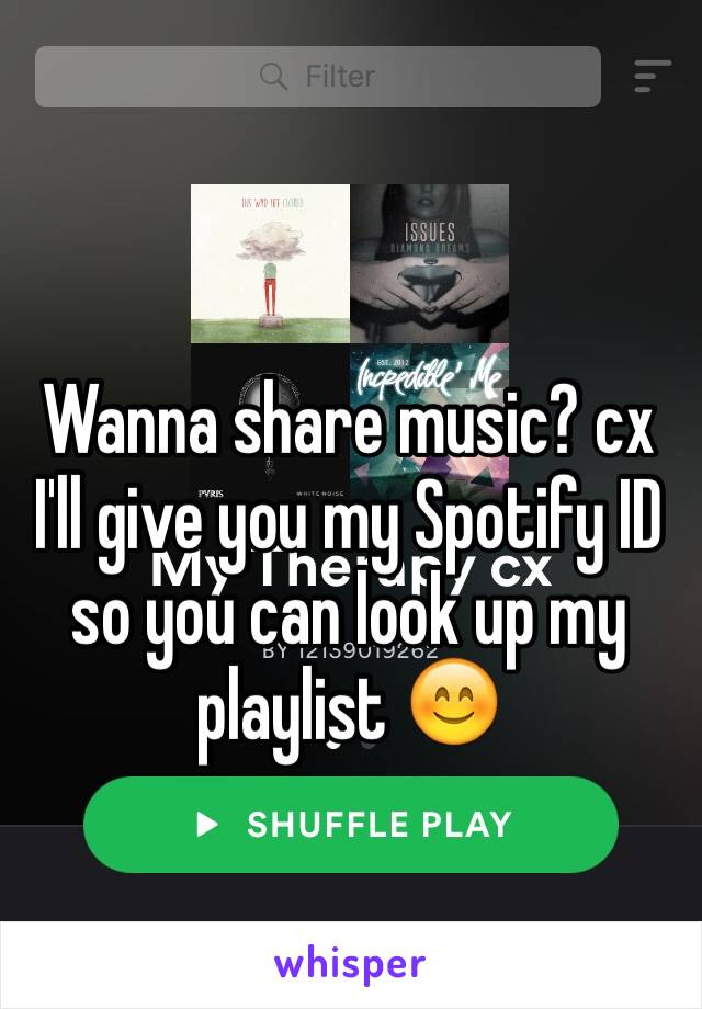 Wanna share music? cx I'll give you my Spotify ID so you can look up my playlist 😊 