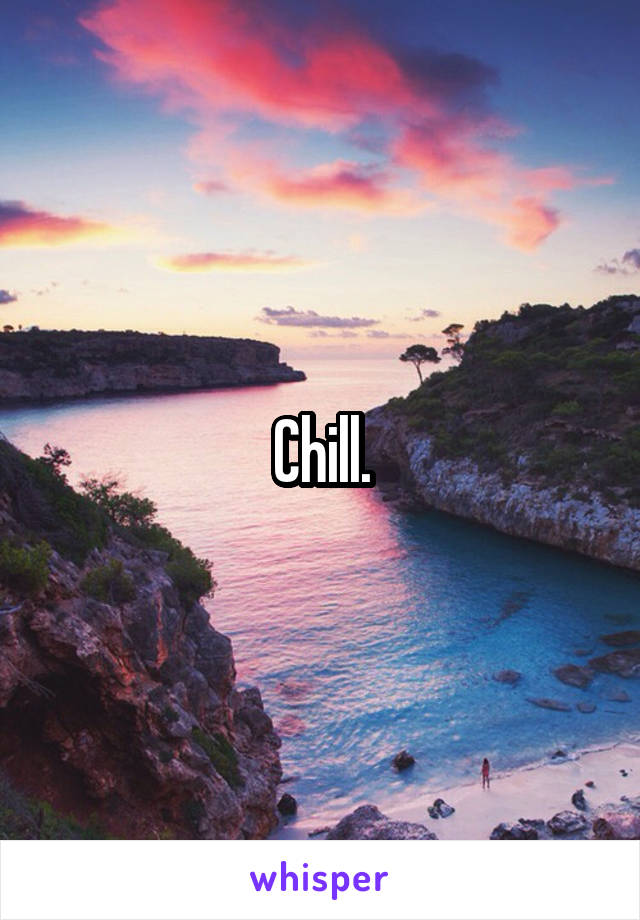 Chill.