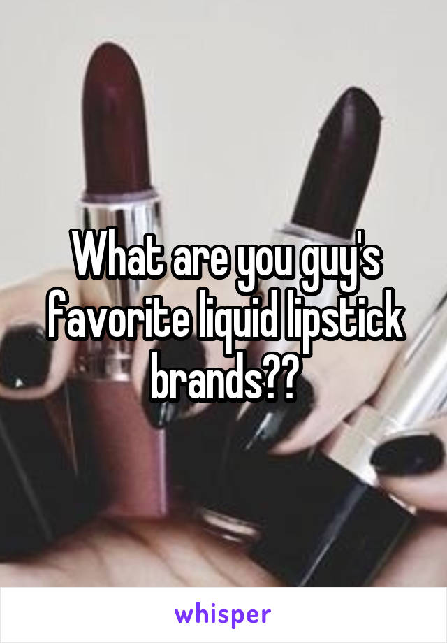 What are you guy's favorite liquid lipstick brands??