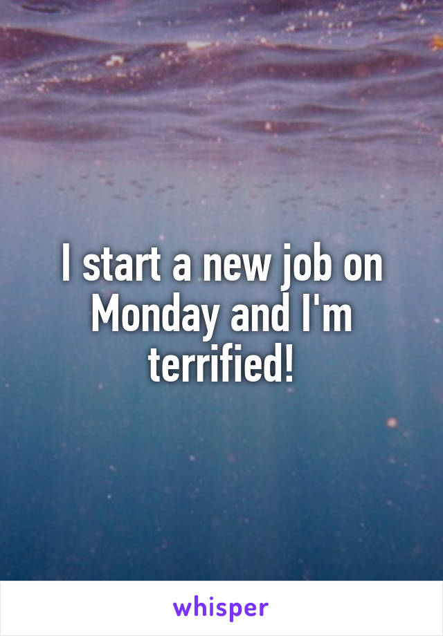 I start a new job on Monday and I'm terrified!