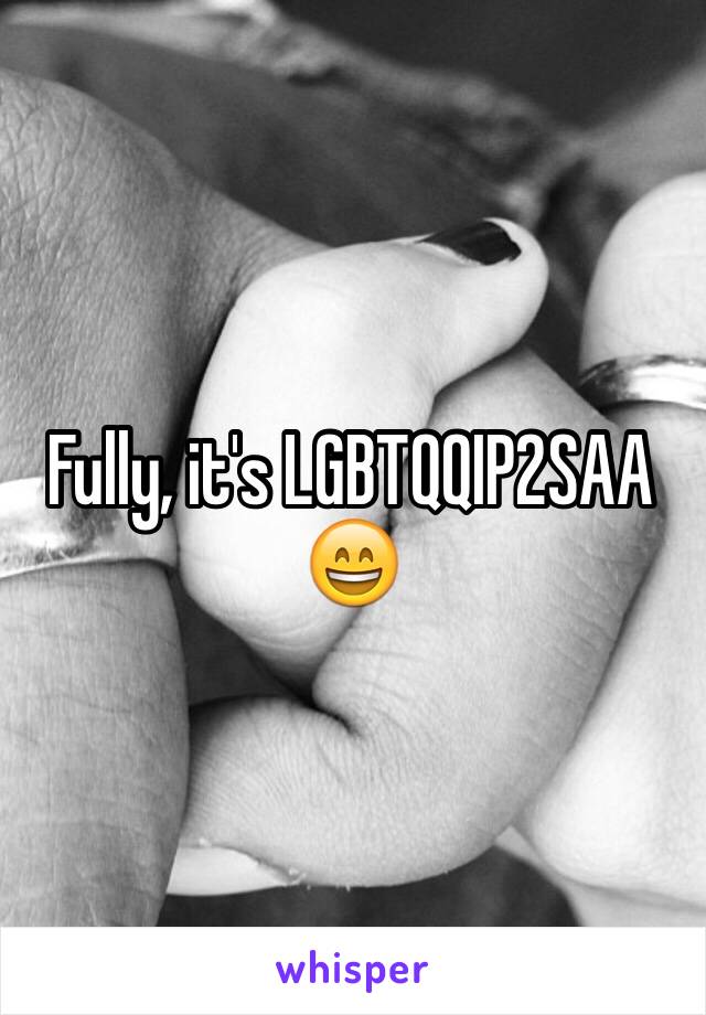 Fully, it's LGBTQQIP2SAA
😄