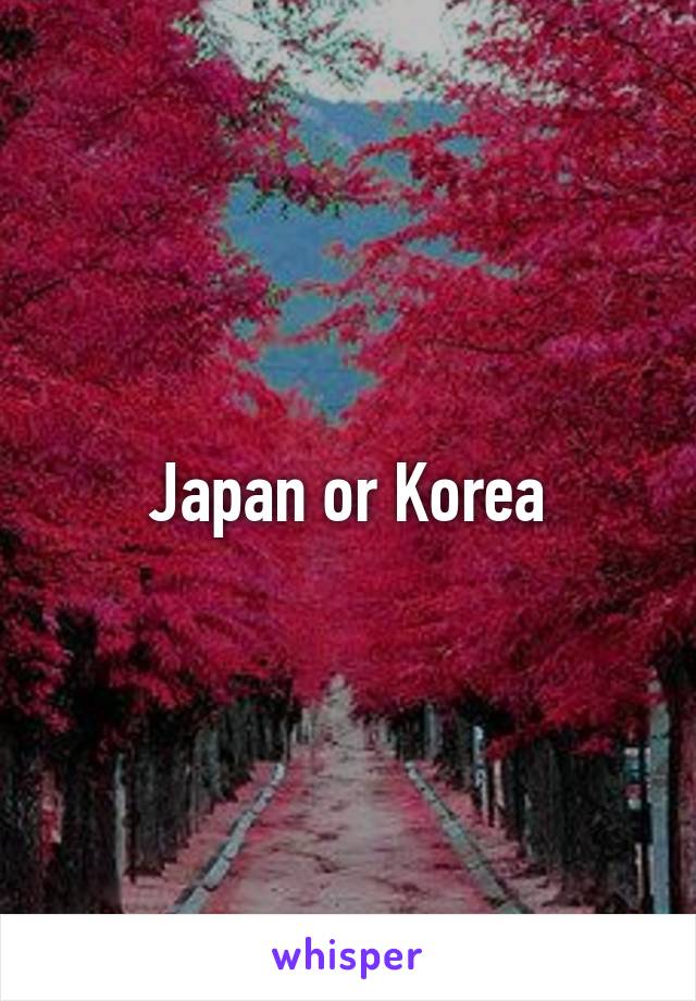 Japan or Korea