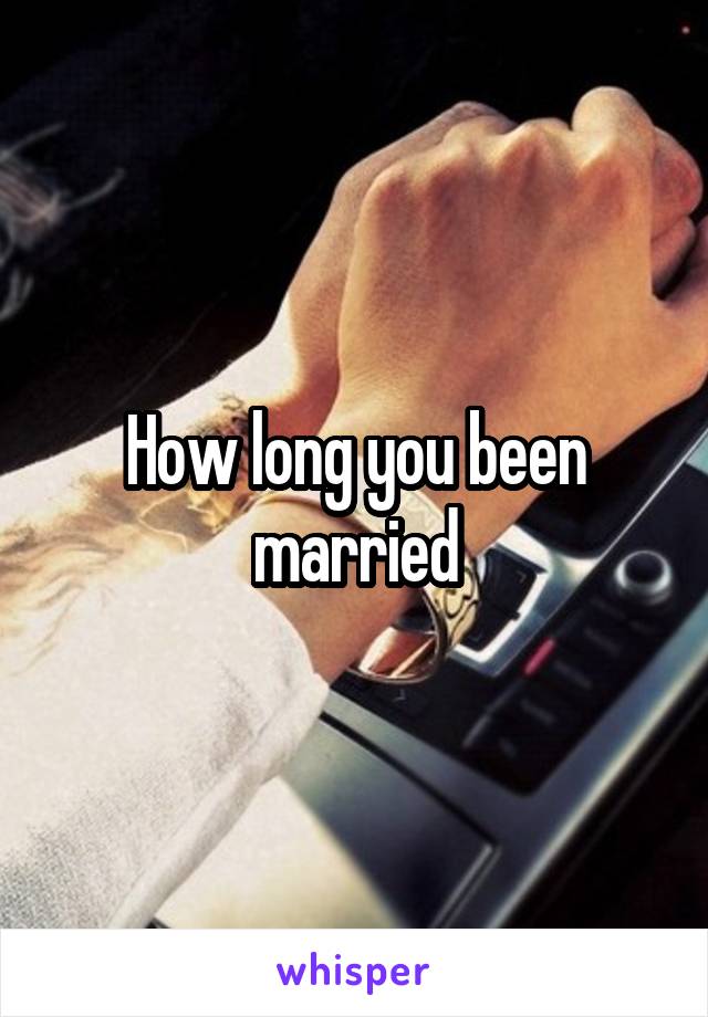 How long you been married