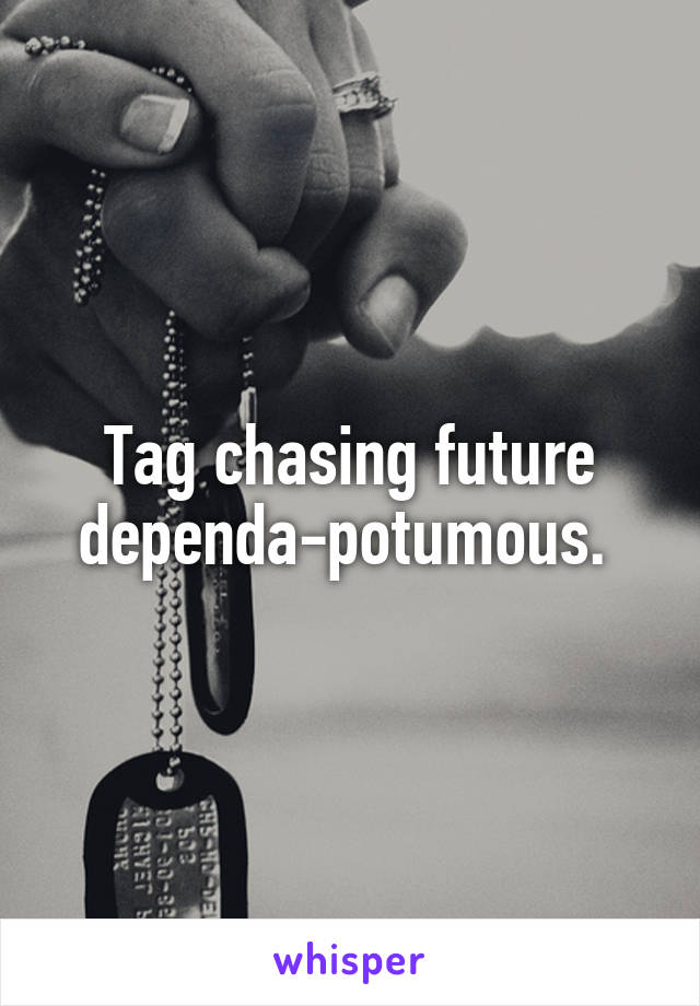 Tag chasing future dependa-potumous. 