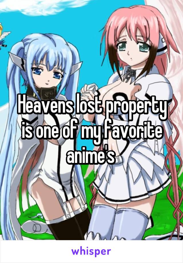 Heavens lost property is one of my favorite anime's 