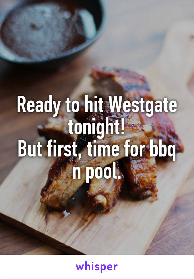 Ready to hit Westgate tonight!
But first, time for bbq n pool.