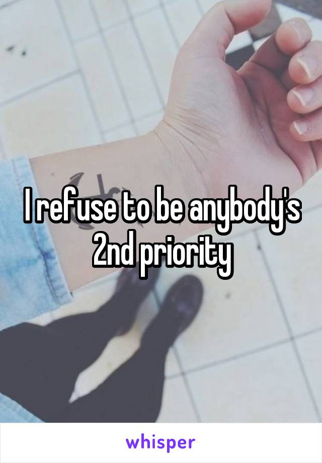 I refuse to be anybody's 2nd priority