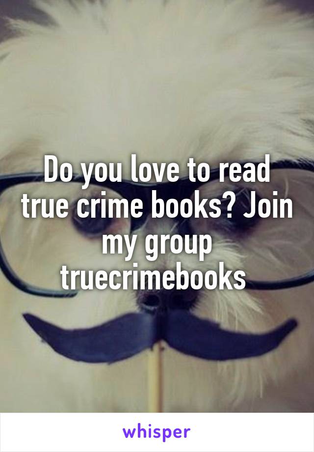 Do you love to read true crime books? Join my group truecrimebooks 