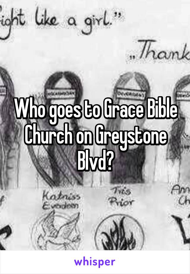 Who goes to Grace Bible Church on Greystone Blvd?