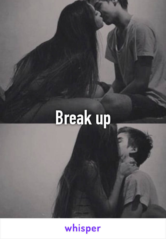 Break up