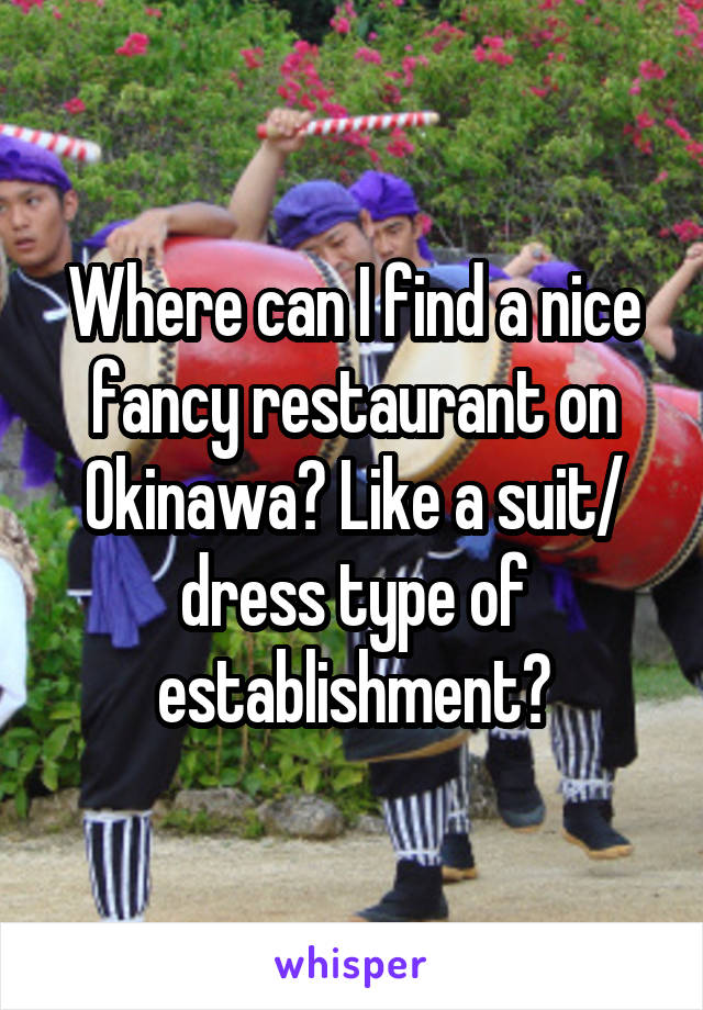 Where can I find a nice fancy restaurant on Okinawa? Like a suit/ dress type of establishment?