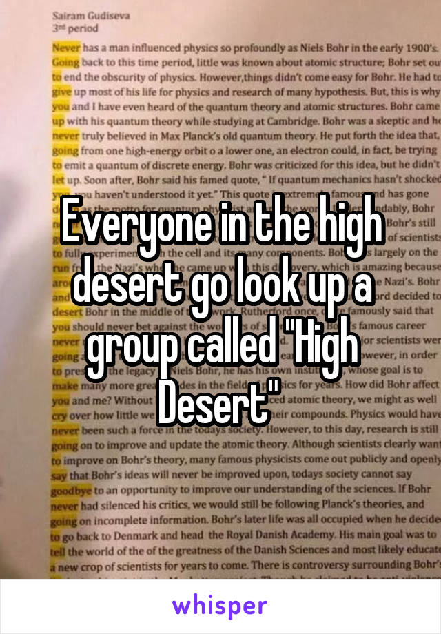 Everyone in the high desert go look up a group called "High Desert" 