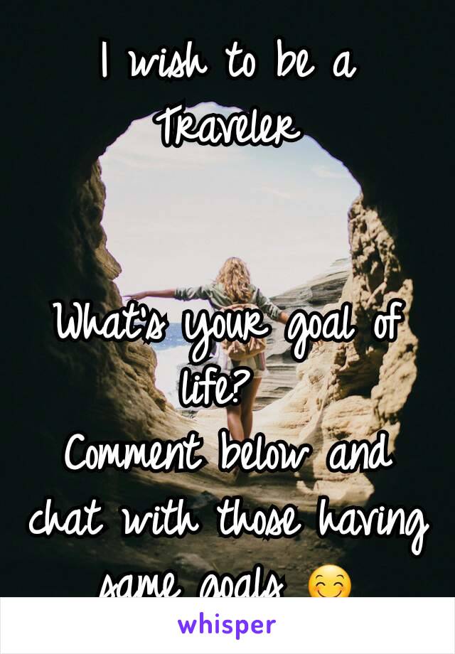 I wish to be a Traveler


What's your goal of life? 
Comment below and chat with those having same goals 😊