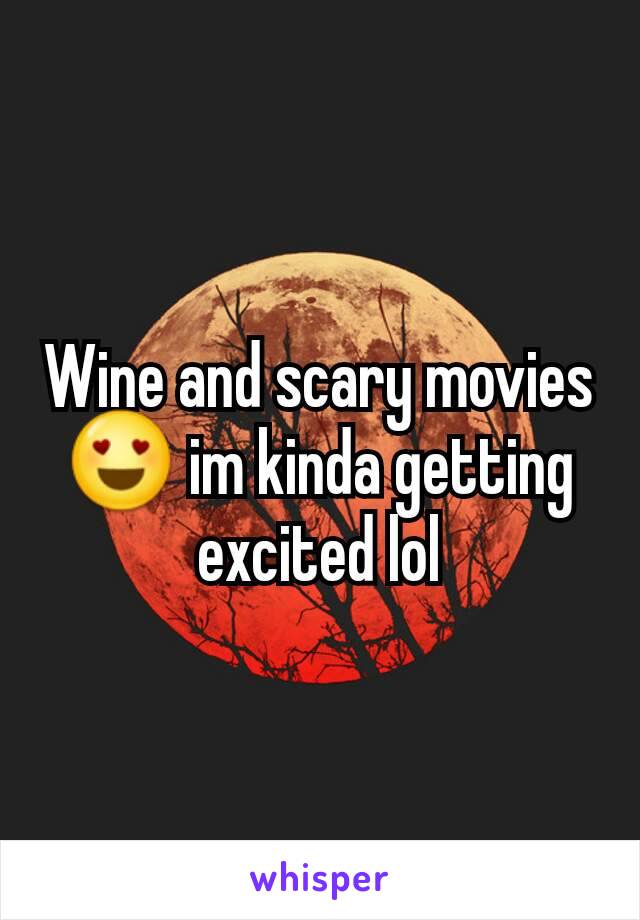 Wine and scary movies 😍 im kinda getting excited lol