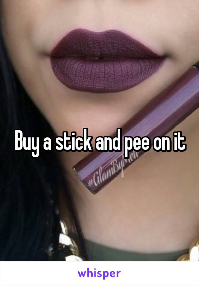 Buy a stick and pee on it