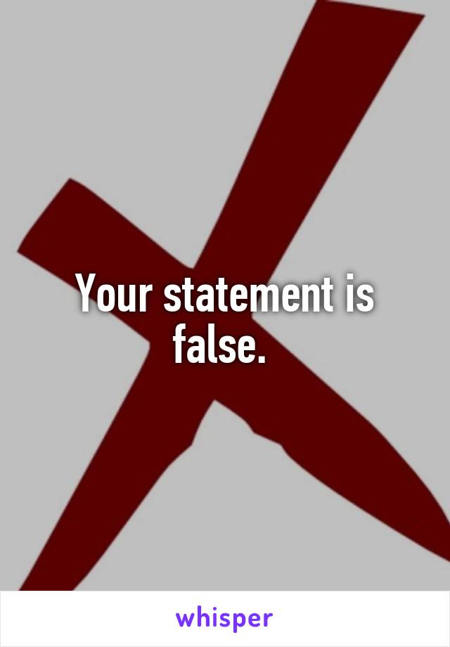 Your statement is false. 