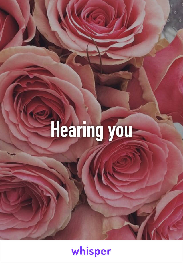 Hearing you