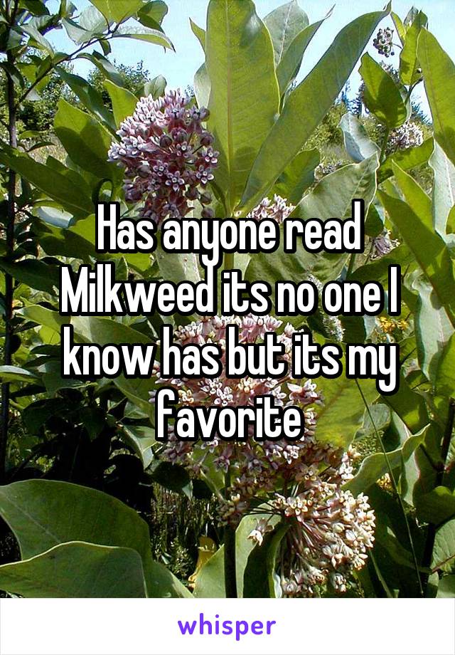 Has anyone read Milkweed its no one I know has but its my favorite