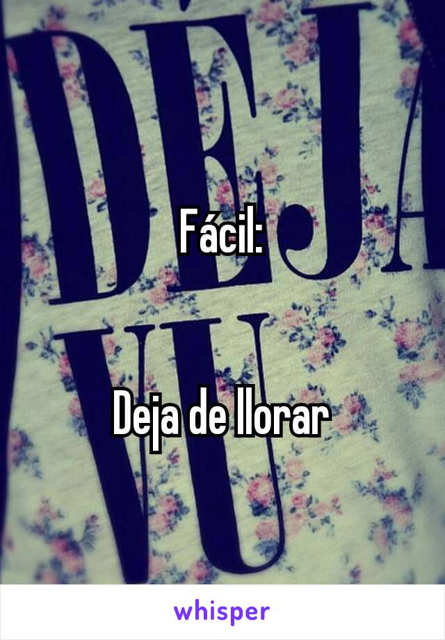 Fácil:


Deja de llorar