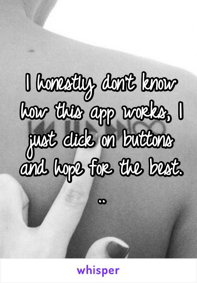 I honestly don't know how this app works, I just click on buttons and hope for the best. ..