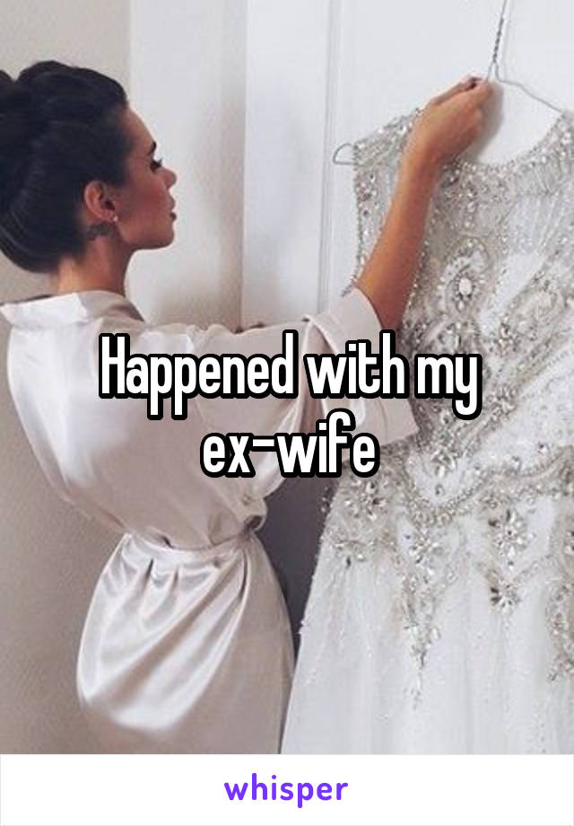 Happened with my ex-wife