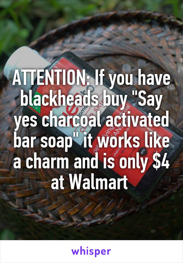 ATTENTION: If you have blackheads buy "Say yes charcoal activated bar soap" it works like a charm and is only $4 at Walmart 