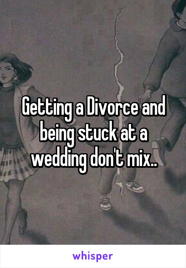 Getting a Divorce and being stuck at a wedding don't mix..