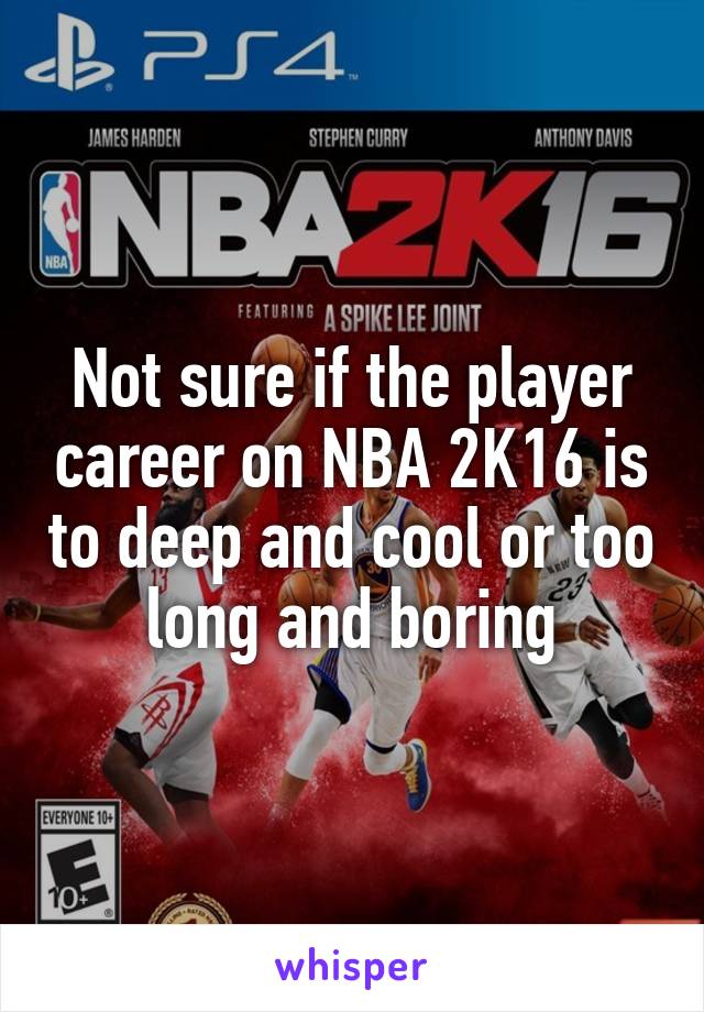 Not sure if the player career on NBA 2K16 is to deep and cool or too long and boring