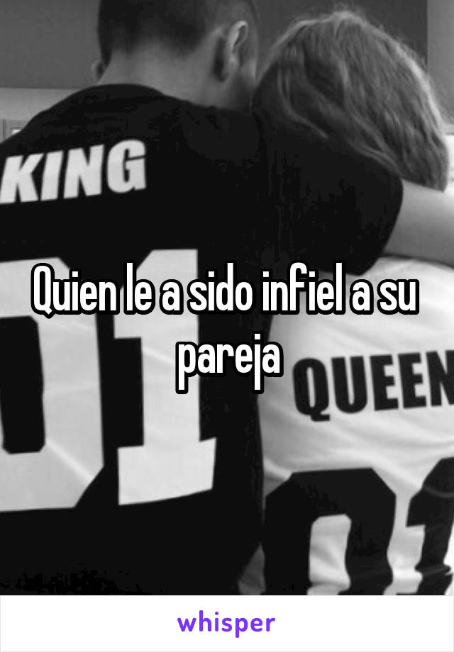 Quien le a sido infiel a su  pareja