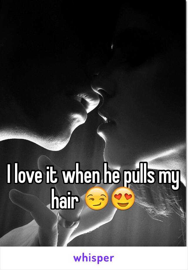 I love it when he pulls my hair 😏😍