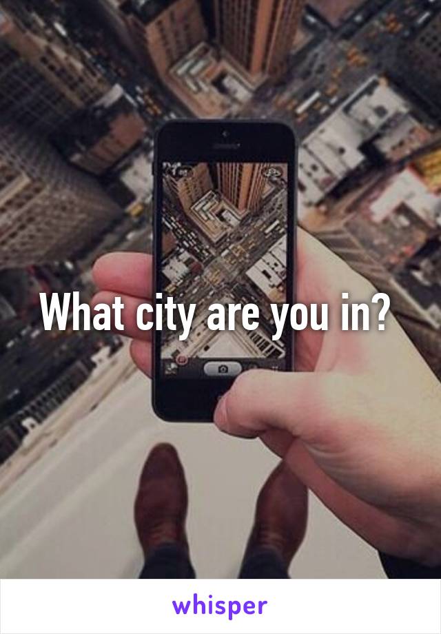 What city are you in? 