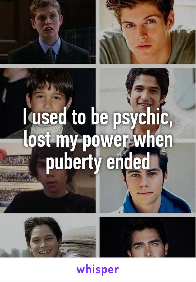 I used to be psychic, lost my power when puberty ended