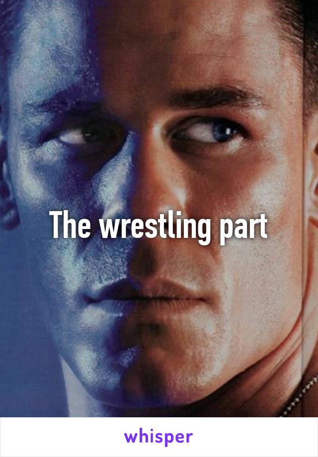 The wrestling part