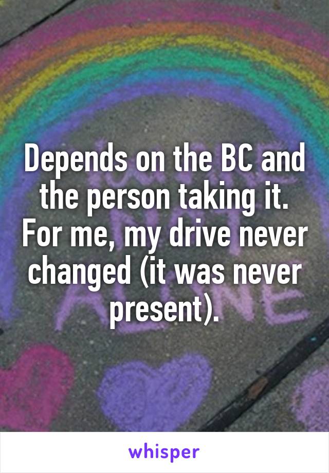 Depends on the BC and the person taking it. For me, my drive never changed (it was never present).