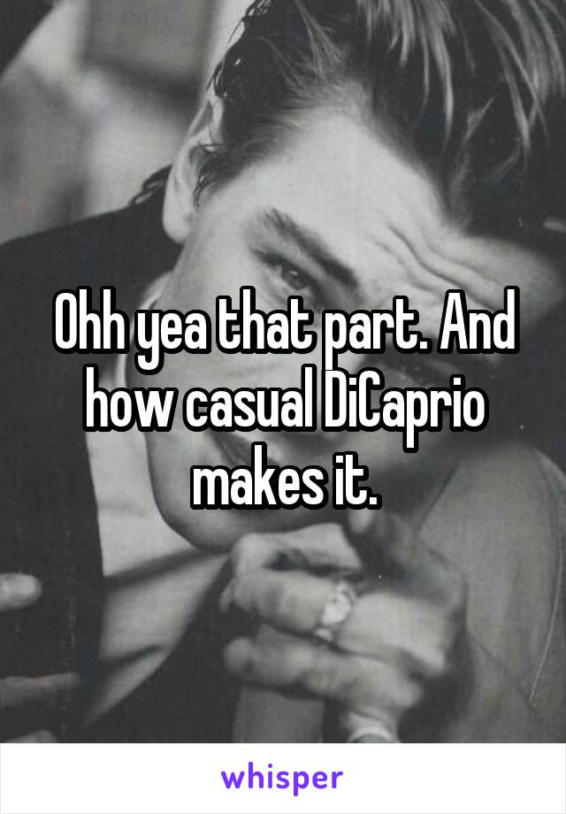 Ohh yea that part. And how casual DiCaprio makes it.