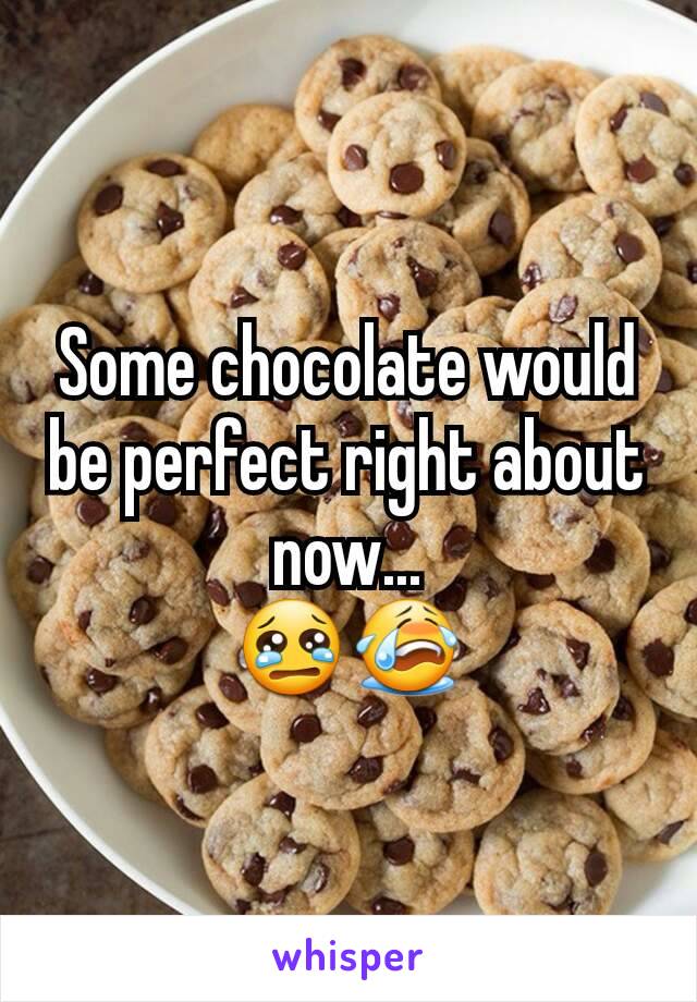 Some chocolate would be perfect right about now...
😢😭