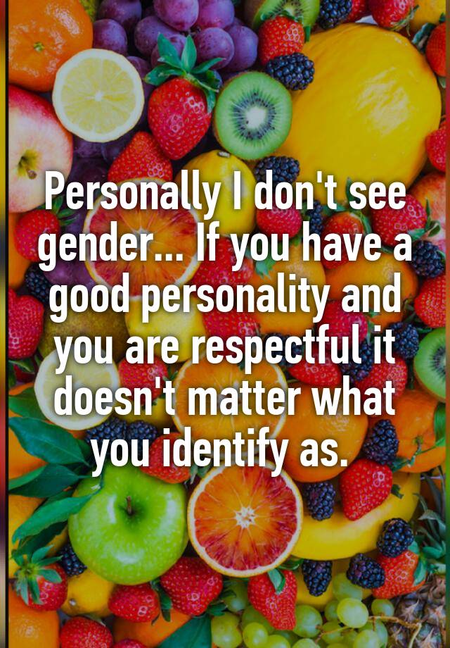 personally-i-don-t-see-gender-if-you-have-a-good-personality-and-you