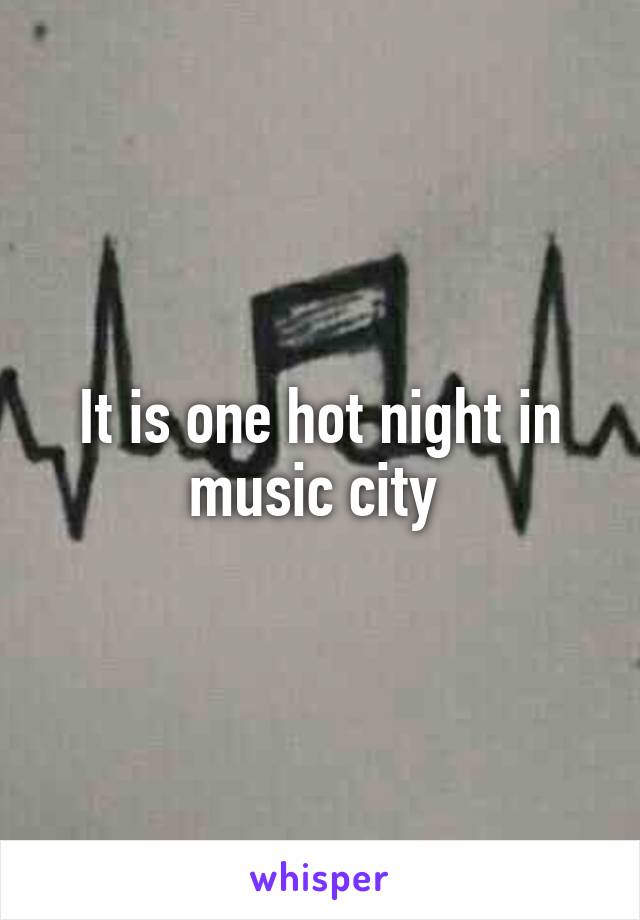 It is one hot night in music city 