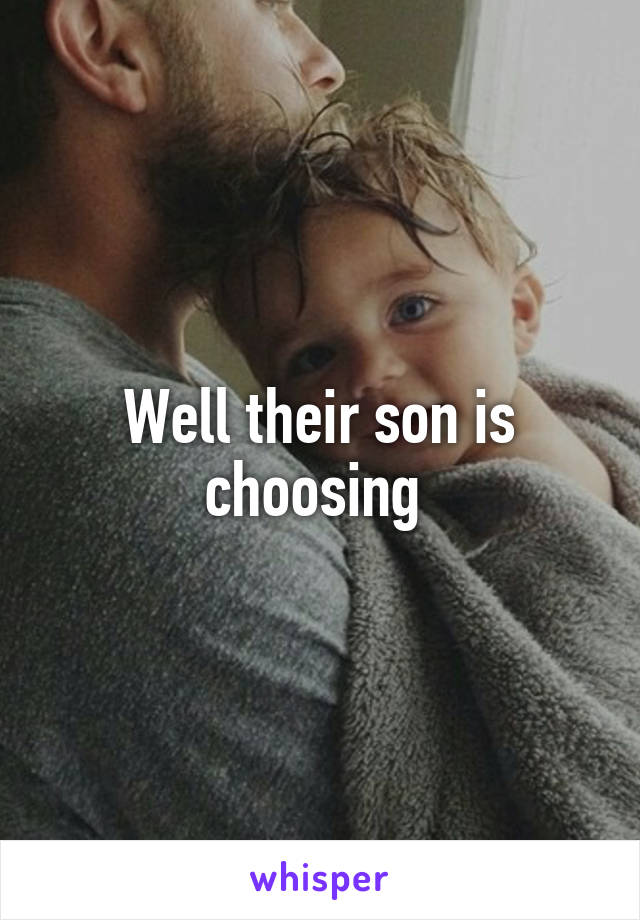 Well their son is choosing 