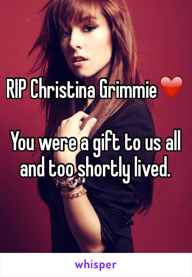 RIP Christina Grimmie❤️ 

You were a gift to us all and too shortly lived. 