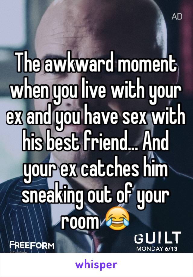 The awkward moment when you live with your ex and you have sex with his best friend... And your ex catches him sneaking out of your room 😂