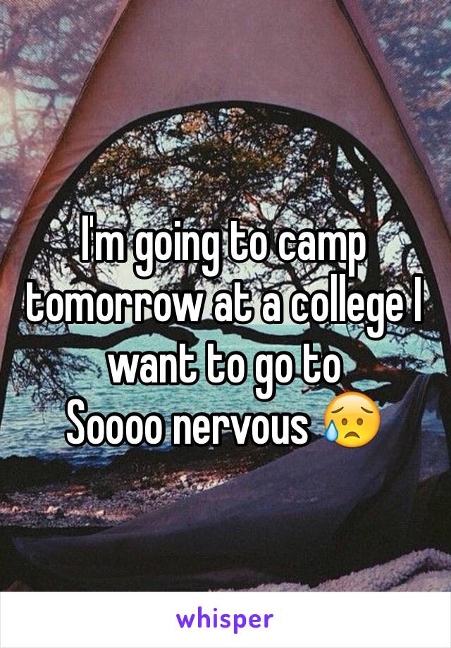 I'm going to camp tomorrow at a college I want to go to
Soooo nervous 😥