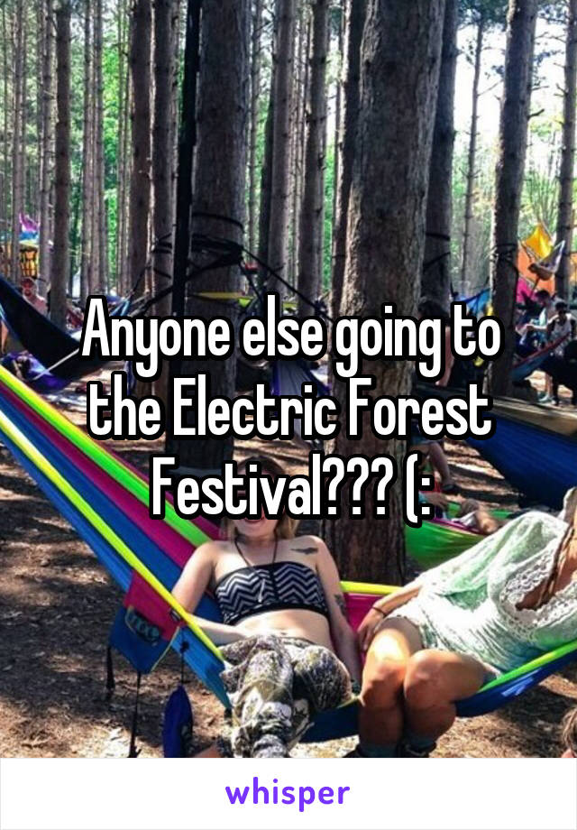 Anyone else going to the Electric Forest Festival??? (: