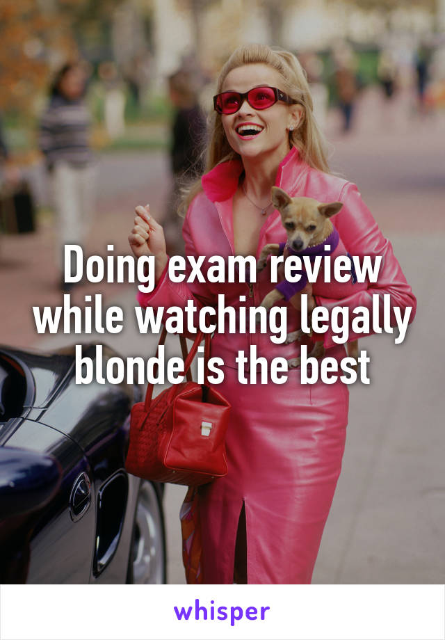 Doing exam review while watching legally blonde is the best