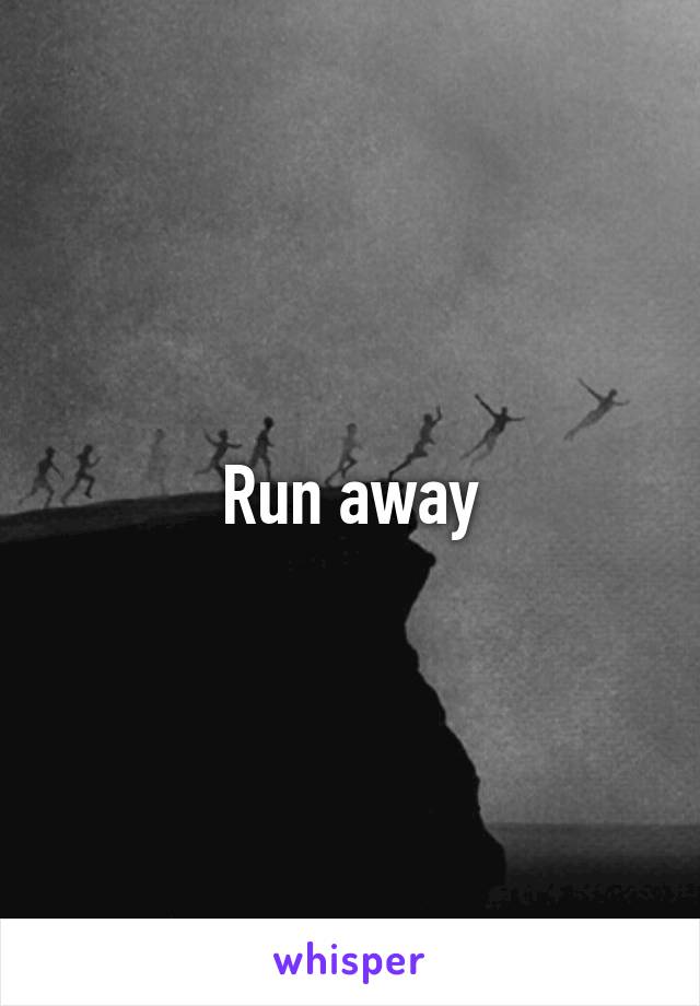 Run away