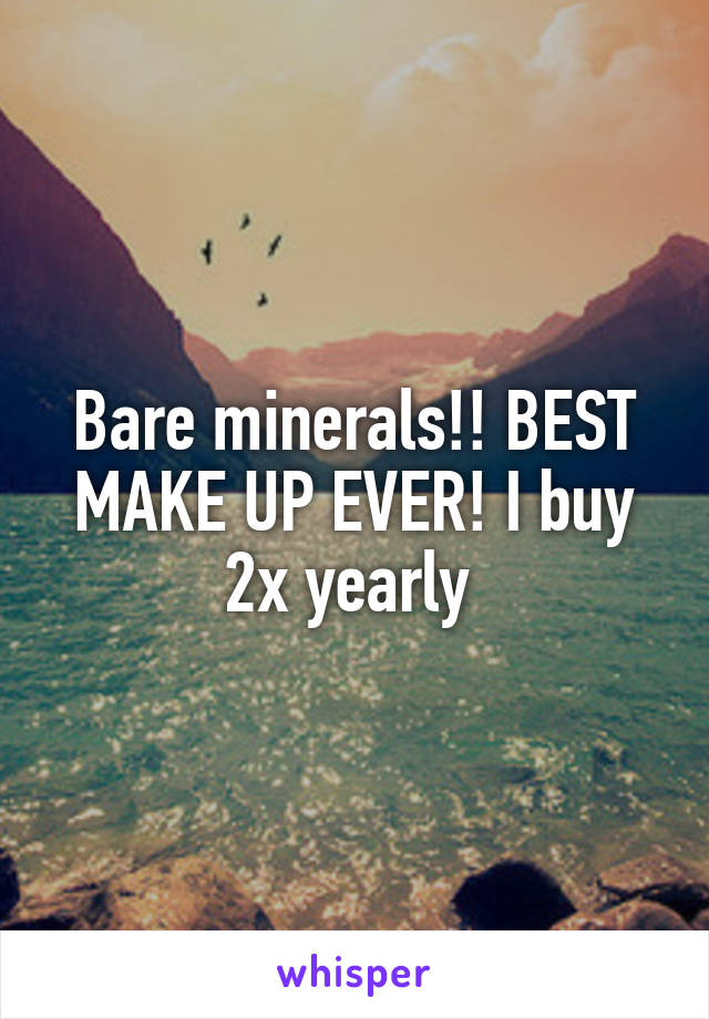 Bare minerals!! BEST MAKE UP EVER! I buy 2x yearly 