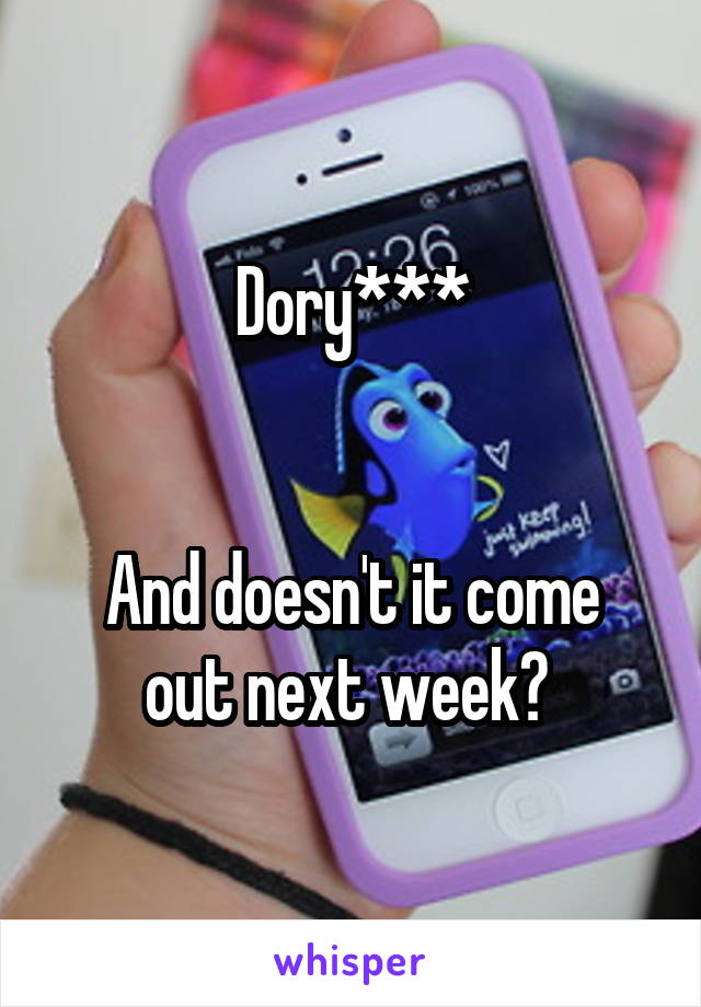 Dory***


And doesn't it come out next week? 