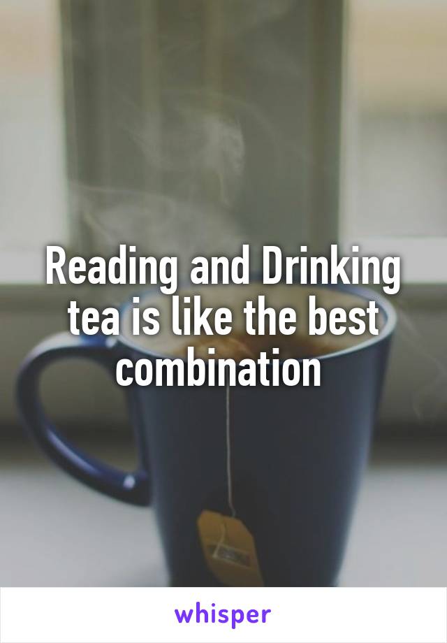 Reading and Drinking tea is like the best combination 